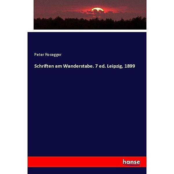 Schriften am Wanderstabe. 7 ed. Leipzig, 1899, Peter Rosegger