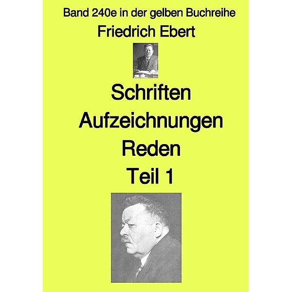 Schriften Aufzeichnungen Reden - Teil 1  - Farbe - Band 240e in der gelben Buchreihe - bei Jürgen Ruszkowski, Friedrich Ebert