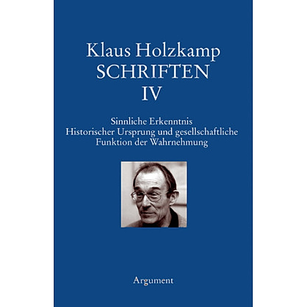 Schriften: Bd.4 Sinnliche Erkenntnis. Historischer Ursprung und gesellschaftliche Funktion der Wahrnehmung, Klaus Holzkamp