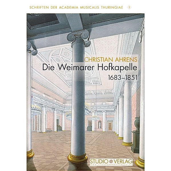 Schriften der Academia Musicalis Thuringiae: Die Weimarer Hofkapelle 1683–1851, Christian Ahrens