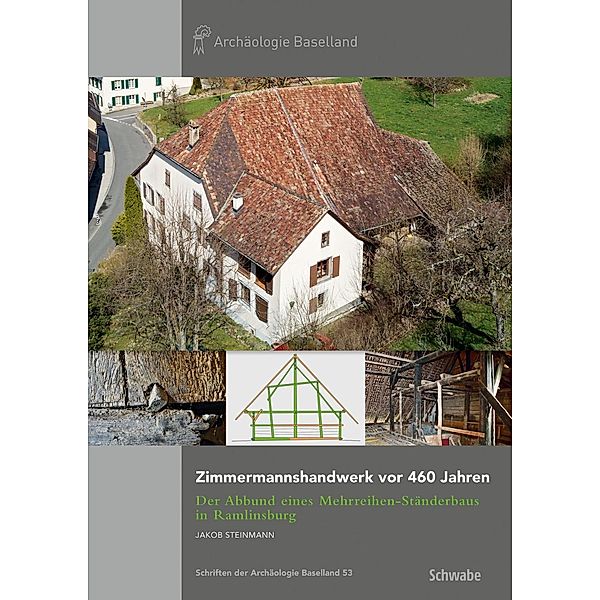 Schriften der Archäologie Baselland: 53 Zimmermannshandwerk vor 460 Jahren, Jakob Steinmann