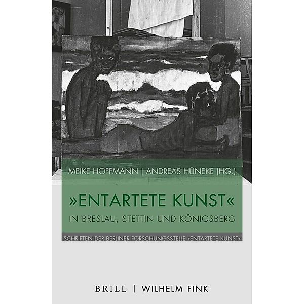 Schriften der Berliner Forschungsstelle 'Entartete Kunst' / Entartete Kunst in Breslau, Stettin und Königsberg