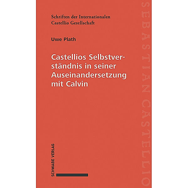 Schriften der Internationalen Castellio Gesellschaft / Castellios Selbstverständnis in seiner Auseinandersetzung mit Calvin, Uwe Plath