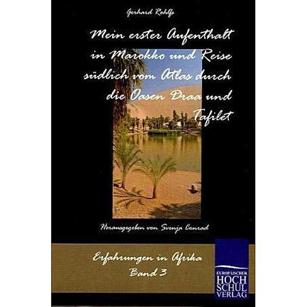 Schriften des Afrikaforschers Gerhard Rohlfs / Mein erster Aufenthalt in Marokko und Reise südlich vom Atlas durch die Oasen Draa und Tafilet, Gerhard Rohlfs