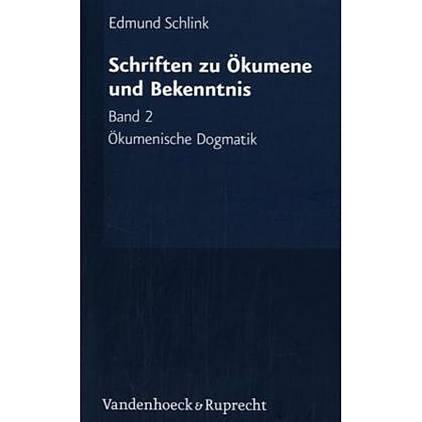 Schriften zu Ökumene und Bekenntnis: Bd.2 Ökumenische Dogmatik, Edmund Schlink