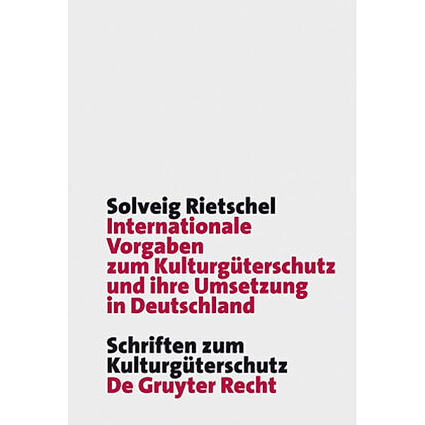 Schriften zum Kulturgüterschutz / Internationale Vorgaben zum Kulturgüterschutz und ihre Umsetzung in Deutschland, Solveig Rietschel