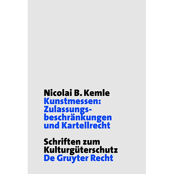 Schriften zum Kulturgüterschutz / Kunstmessen: Zulassungsbeschränkungen und Kartellrecht, Nicolai B. Kemle