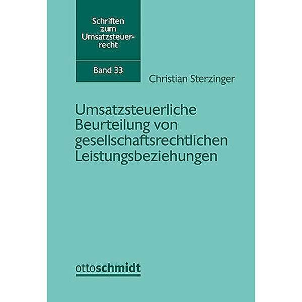 Schriften zum Umsatzsteuerrecht / Nr. 33 / Umsatzsteuerliche Beurteilung von gesellschaftsrechtlichen Leistungsbeziehungen, Christian Sterzinger