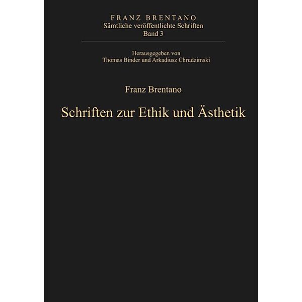 Schriften zur Ethik und Ästhetik, Franz Brentano: Sämtliche veröffentlichte Schriften. Schriften zur Ethik und Ästhetik / Schriften zur Ethik und Ästhetik