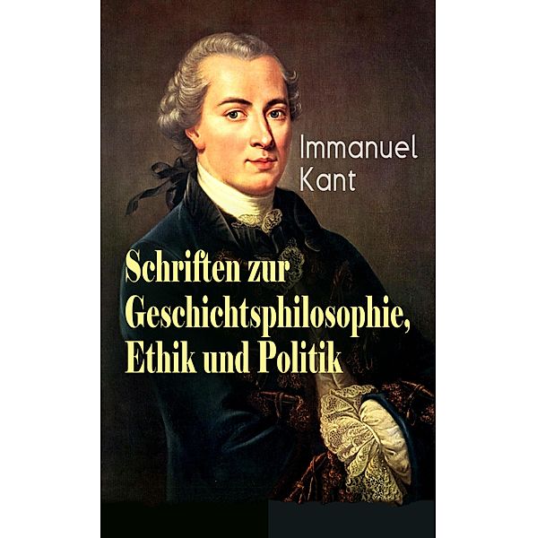 Schriften zur Geschichtsphilosophie, Ethik und Politik, Immanuel Kant