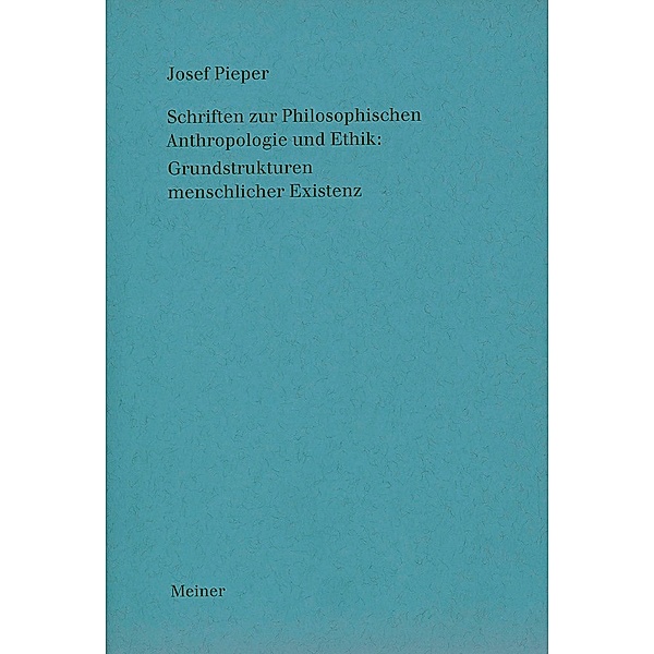 Schriften zur Philosophischen Anthropologie und Ethik: Grundstrukturen, Josef Pieper