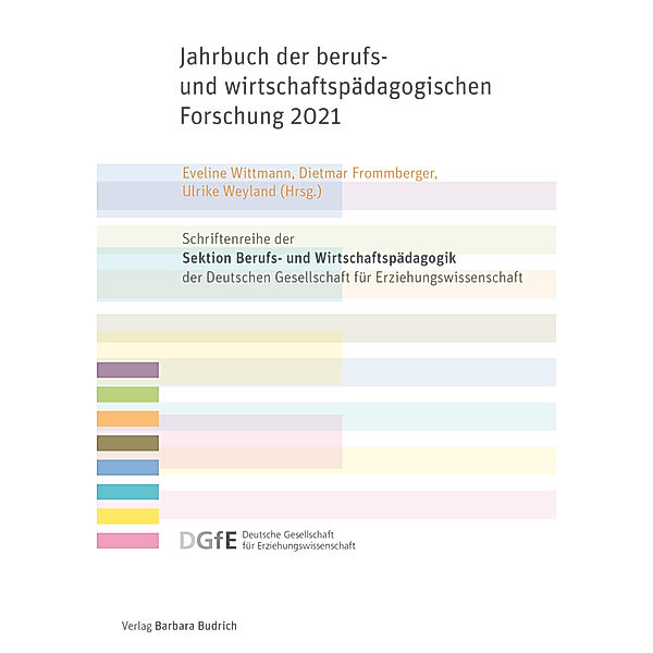 Schriftenreihe der Sektion Berufs- und Wirtschaftspädagogik der Deutschen Gesellschaft für Erziehungswissenschaft (DGfE) / Jahrbuch der berufs- und wirtschaftspädagogischen Forschung 2021