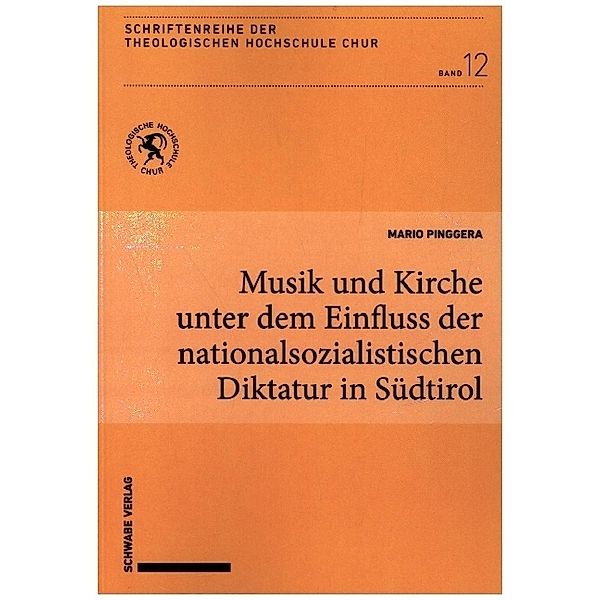 Schriftenreihe der Theologischen Hochschule Chur / Musik und Kirche unter dem Einfluss der nationalsozialistischen Diktatur in Südtirol, Mario Pinggera