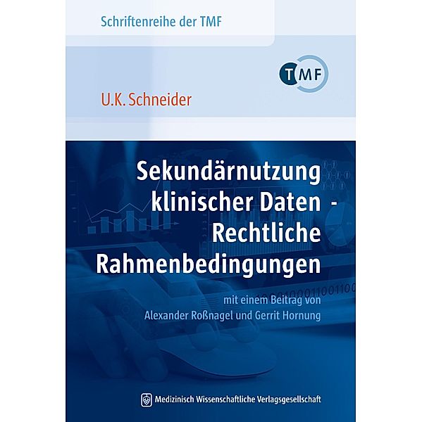 Schriftenreihe der TMF - Technologie- und Methodenplattform für die vernetzte medizinische Forschung e.V.: Band 12 Sekundärnutzung klinischer Daten - Rechtliche Rahmenbedingungen, Uwe K. Schneider