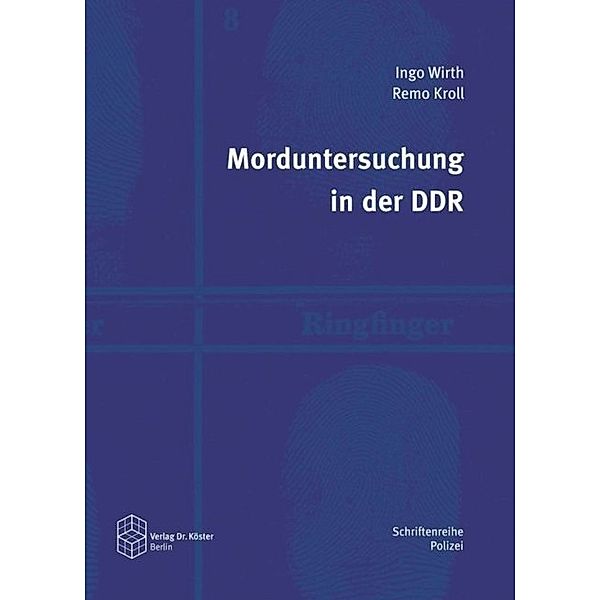 Schriftenreihe Polizei / Morduntersuchung in der DDR, Ingo Wirth, Remo Kroll