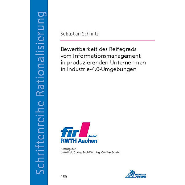 Schriftenreihe Rationalisierung / Bewertbarkeit des Reifegrads vom Informationsmanagement in produzierenden Unternehmen in Industrie-4.0-Umgebungen, Sebastian Schmitz