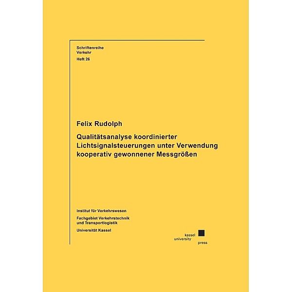 Schriftenreihe Verkehr: 26 Qualitätsanalyse koordinierter Lichtsignalsteuerungen unter Verwendung kooperativ gewonnener Messgrößen, Felix Rudolph