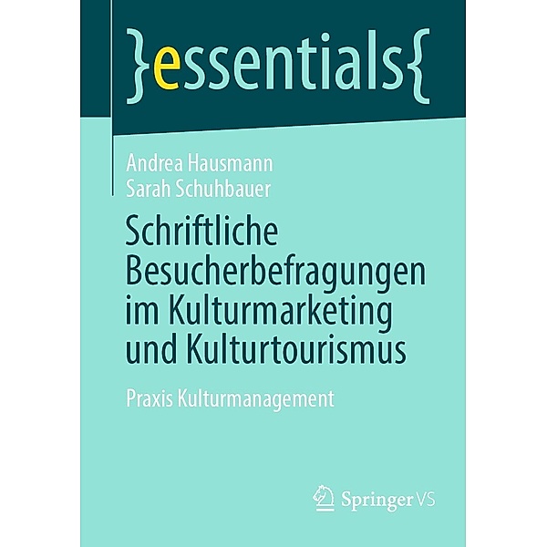 Schriftliche Besucherbefragungen im Kulturmarketing und Kulturtourismus / essentials, Andrea Hausmann, Sarah Schuhbauer
