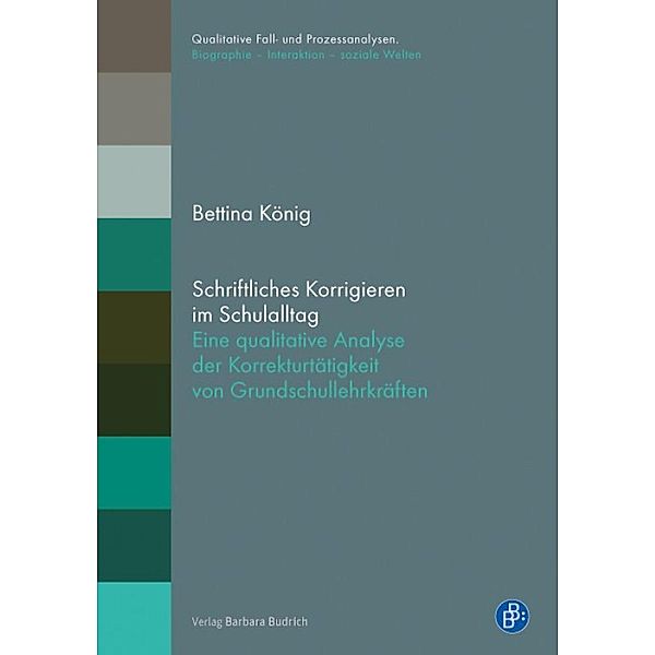 Schriftliches Korrigieren im Schulalltag / Qualitative Fall- und Prozessanalysen. Biographie - Interaktion - soziale Welten, Bettina König