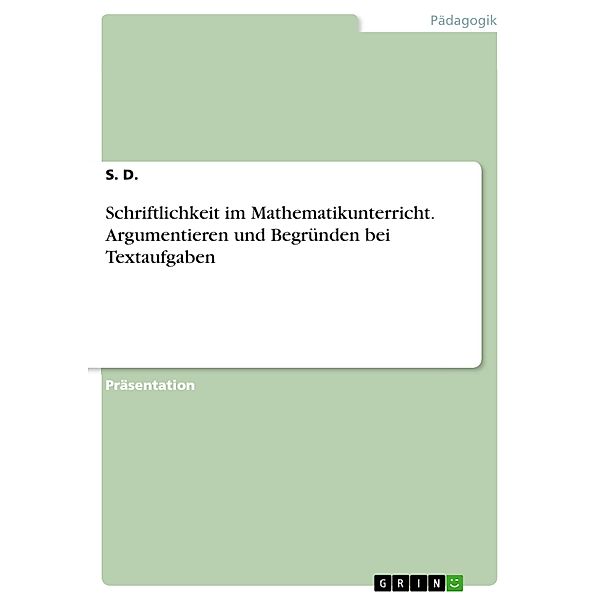 Schriftlichkeit im Mathematikunterricht. Argumentieren und Begründen bei Textaufgaben, S. D.