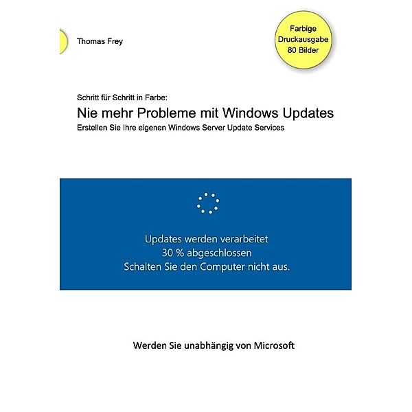 Schritt für Schritt in Farbe: Nie mehr Probleme mit Windows Updates, Thomas Frey