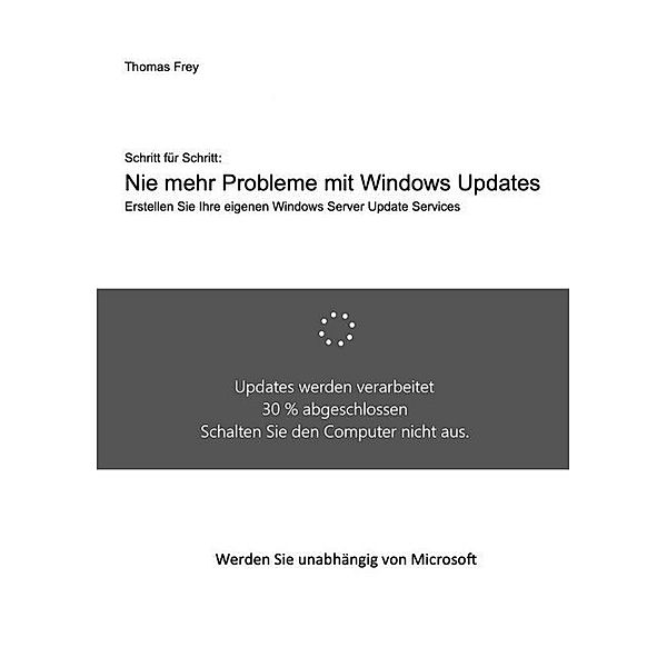 Schritt für Schritt: Nie mehr Probleme mit Windows Updates, Thomas Frey
