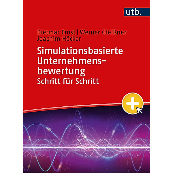 Schritt für Schritt / Simulationsbasierte Unternehmensbewertung Schritt für Schritt, Dietmar Ernst, Werner Gleissner, Joachim Häcker