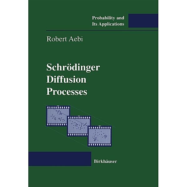 Schrödinger Diffusion Processes / Probability and Its Applications, Robert Aebi