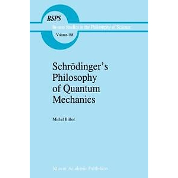 Schrödinger's Philosophy of Quantum Mechanics / Boston Studies in the Philosophy and History of Science Bd.188, Michael Bitbol