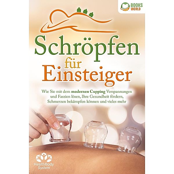 Schröpfen für Einsteiger - Die universelle Wunderwaffe: Wie Sie mit dem modernen Cupping Verspannungen und Faszien lösen, Ihre Gesundheit fördern, Schmerzen bekämpfen können und vieles mehr, Health BodySystem