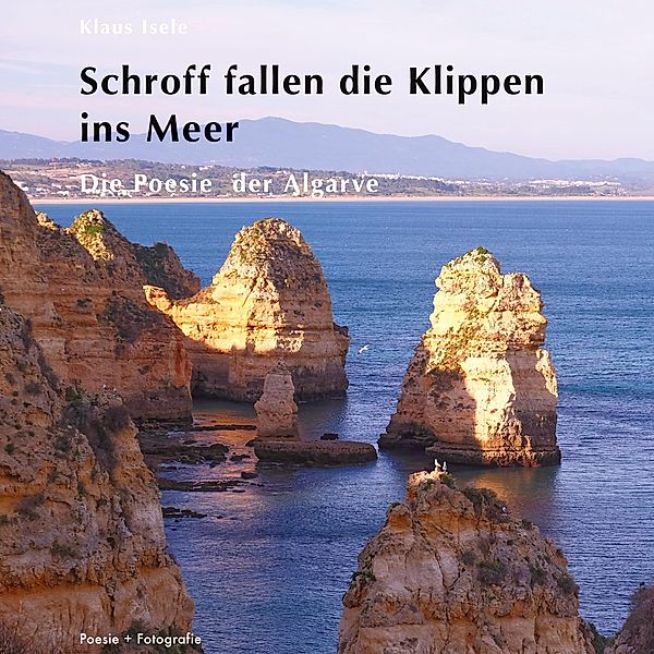 Schroff fallen die Klippen ins Meer / Poesie + Fotografie Bd.7, Klaus Isele