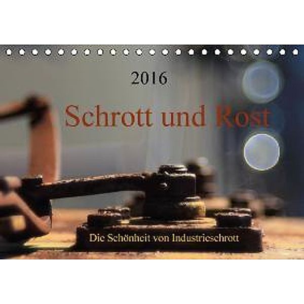 Schrott und Rost (Tischkalender 2016 DIN A5 quer), Anette Damm