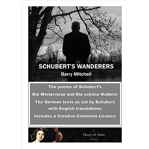 Schubert's Wanderers:The poems of Schubert's Die Winterreise and Die schöne Müllerin with English translations, Barry Mitchell