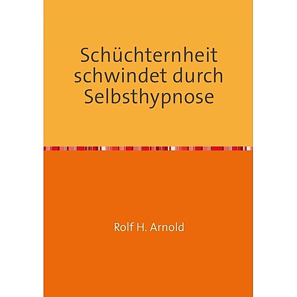 Schüchternheit schwindet durch Selbsthypnose, Rolf H. Arnold