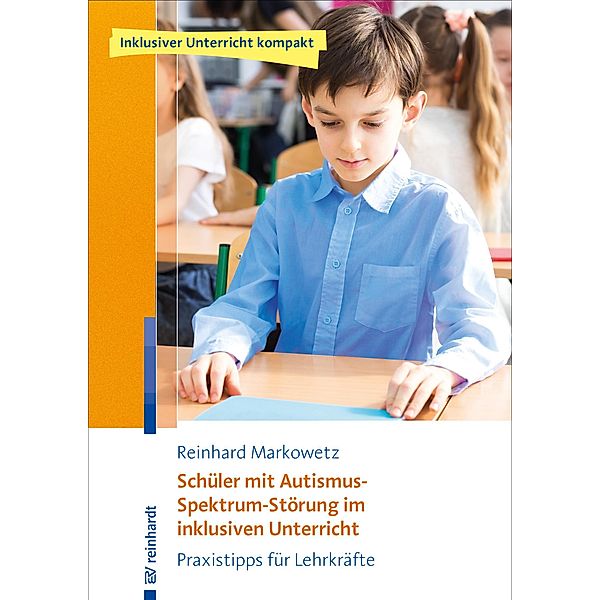 Schüler mit Autismus-Spektrum-Störung im inklusiven Unterricht / Inklusiver Unterricht kompakt, Reinhard Markowetz