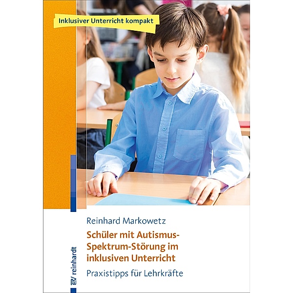 Schüler mit Autismus-Spektrum-Störung im inklusiven Unterricht / Inklusiver Unterricht kompakt, Reinhard Markowetz