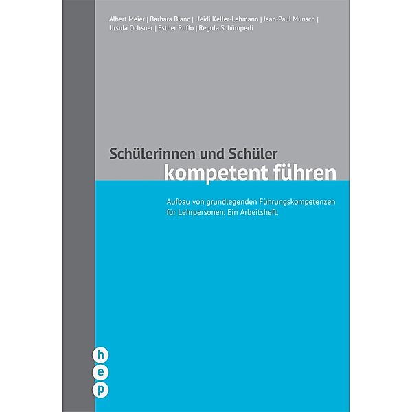 Schülerinnen und Schüler kompetent führen (E-Book, Neuausgabe), Albert Meier, Barbara Blanc, Heidi Keller-Lehmann, Jean-Paul Munsch, Ursula Ochsner, Esther Ruffo, Regula Schümperli