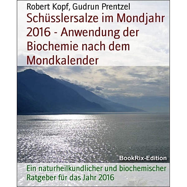 Schüsslersalze im Mondjahr 2016 - Anwendung der Biochemie nach dem Mondkalender, Robert Kopf, Gudrun Prentzel