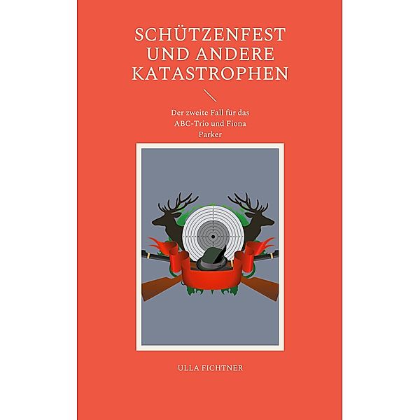 Schützenfest und andere Katastrophen / Ein Fall für das ABC-Trio und Fiona Parker Bd.2, Ulla Fichtner