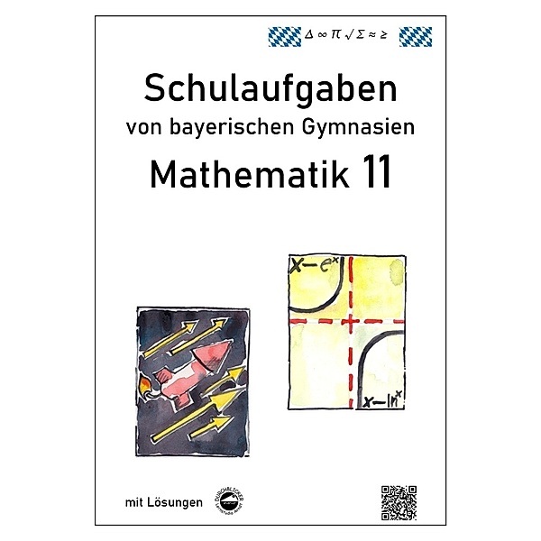 Schulaufgaben von bayerischen Gymnasien / Mathematik 11, Schulaufgaben von bayerischen Gymnasien mit Lösungen, Claus Arndt