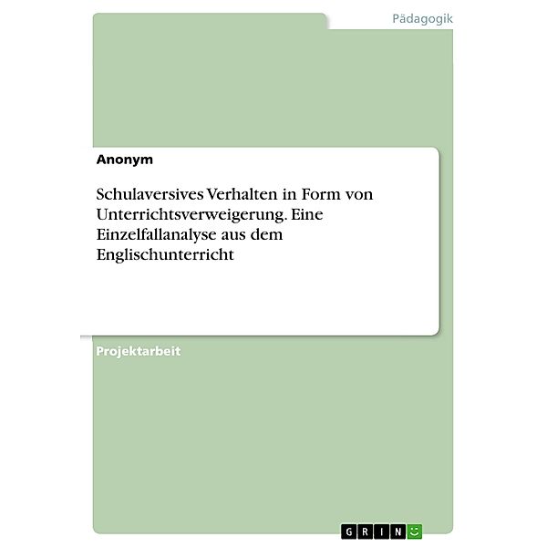 Schulaversives Verhalten in Form von Unterrichtsverweigerung. Eine Einzelfallanalyse aus dem Englischunterricht