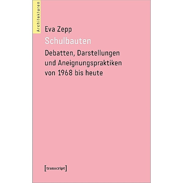 Schulbauten - Debatten, Darstellungen und Aneignungspraktiken von 1968 bis heute, Eva Zepp