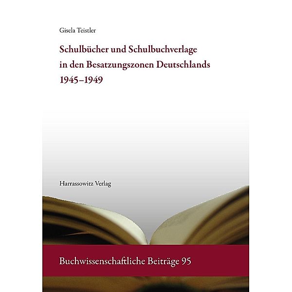 Schulbücher und Schulbuchverlage in den Besatzungszonen Deutschlands 1945-1949 / Buchwissenschaftliche Beiträge Bd.95, Gisela Teistler