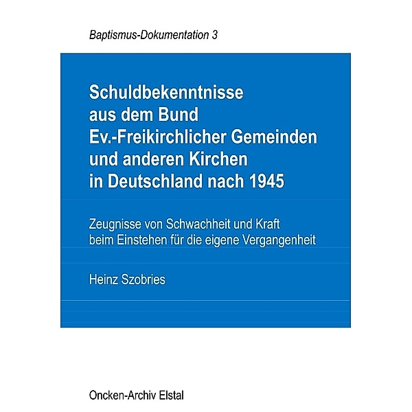 Schuldbekenntnisse  aus dem Bund  Ev.-Freikirchlicher Gemeinden und anderen Kirchen  in Deutschland nach 1945, Heinz Szobries