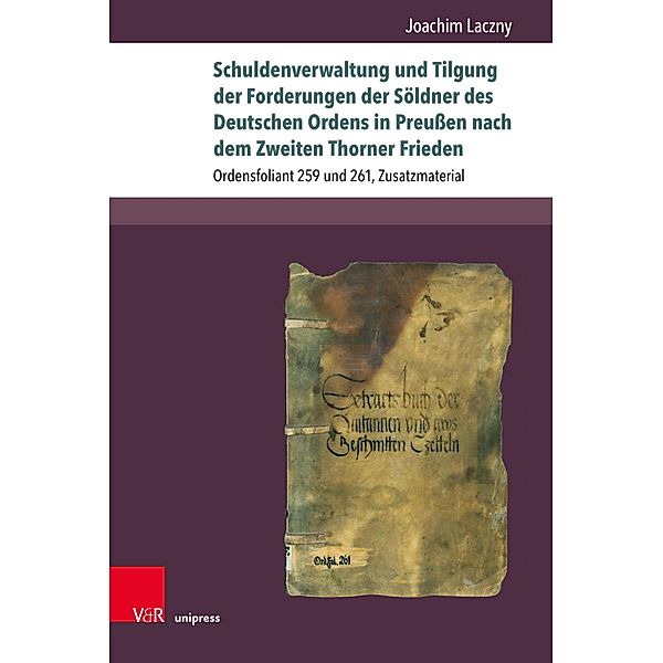 Schuldenverwaltung und Tilgung der Forderungen der Söldner des Deutschen Ordens in Preussen nach dem Zweiten Thorner Frieden / Beihefte zum Preussischen Urkundenbuch, Joachim Laczny