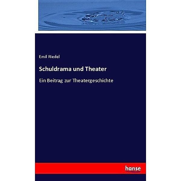 Schuldrama und Theater, Emil Riedel