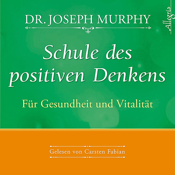 Schule des positiven Denkens - für Gesundheit und Vitalität, Dr. Joseph Murphy