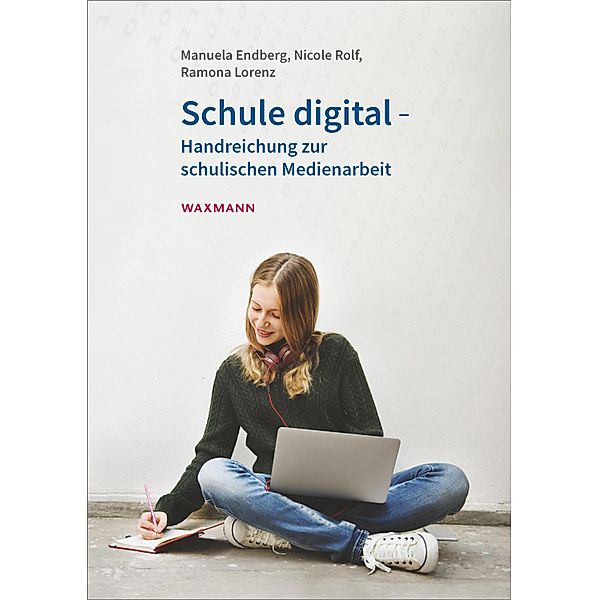 Schule digital - Handreichung zur schulischen Medienarbeit, Manuela Endberg, Ramona Lorenz, Nicole Rolf