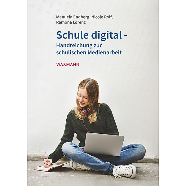 Schule digital - Handreichung zur schulischen Medienarbeit, Manuela Endberg, Nicole Rolf, Ramona Lorenz