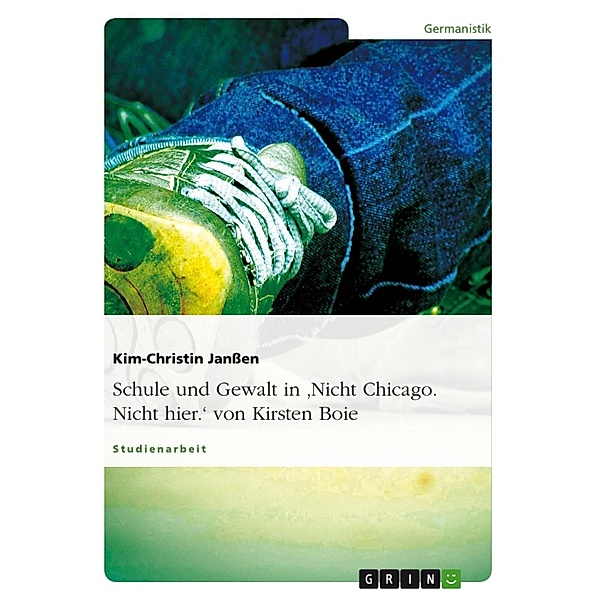 Schule und Gewalt als Themen der Kinder- und Jugendliteratur am Beispiel der Jugendlektüre 'Nicht Chicago. Nicht hier.' von Kirsten Boie, Kim-Christin Janßen